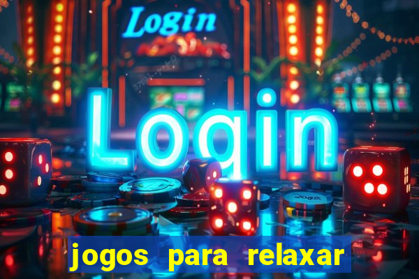 jogos para relaxar a mente