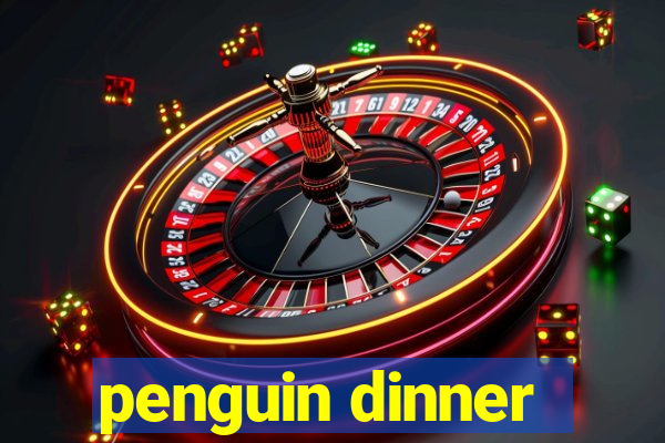 penguin dinner