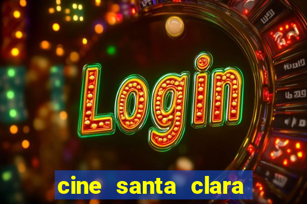 cine santa clara filmes em cartaz