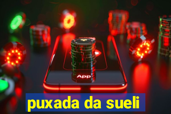 puxada da sueli