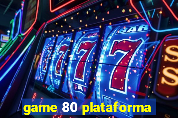 game 80 plataforma