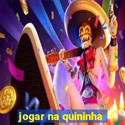 jogar na quininha