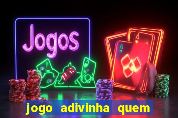 jogo adivinha quem sou eu