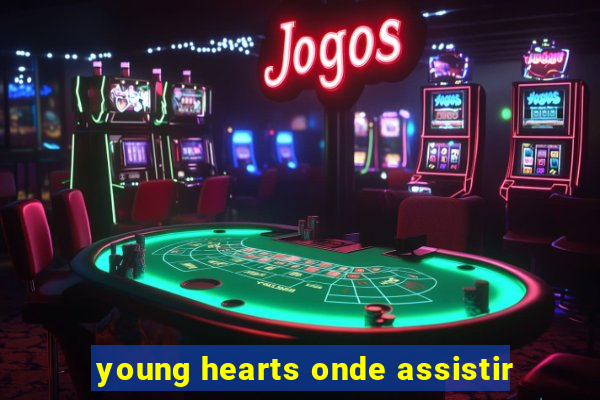 young hearts onde assistir