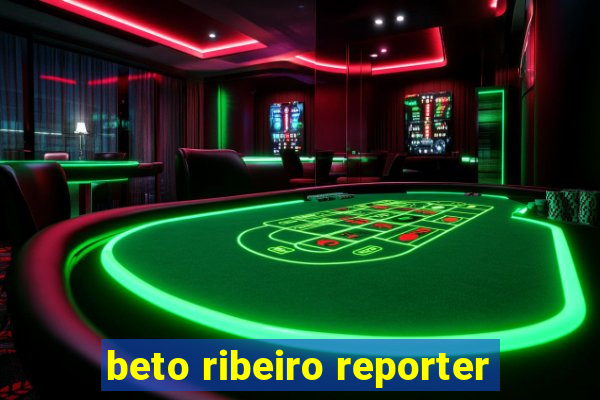 beto ribeiro reporter