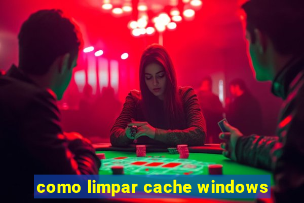 como limpar cache windows