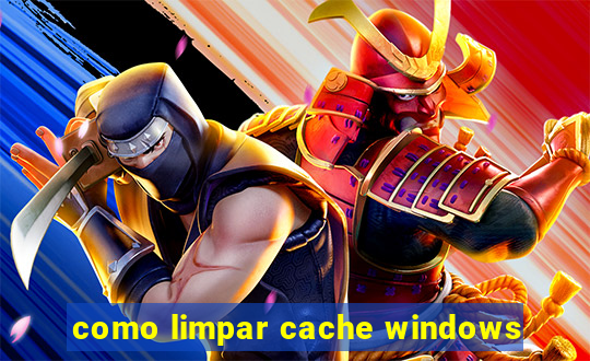 como limpar cache windows