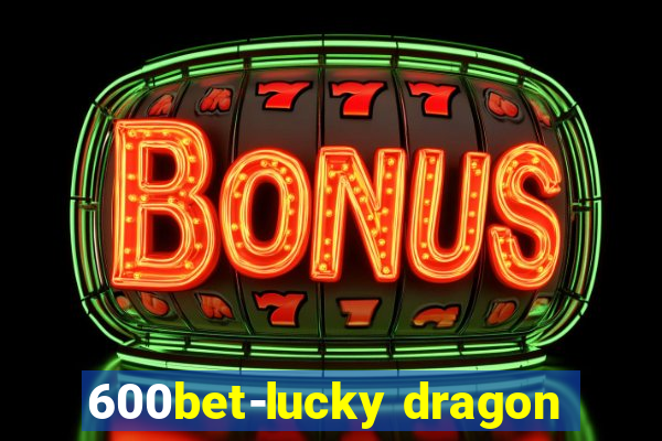 600bet-lucky dragon