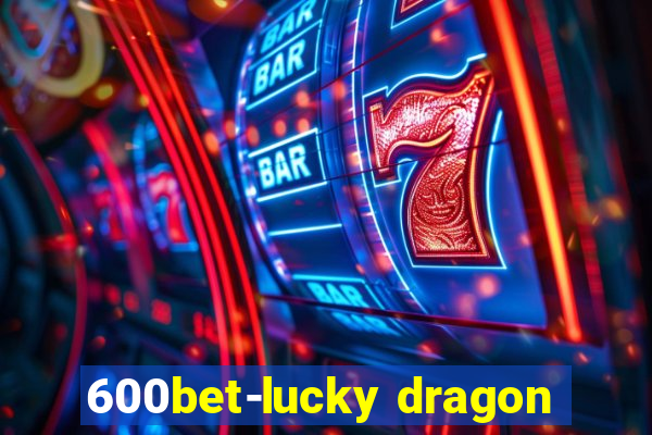 600bet-lucky dragon