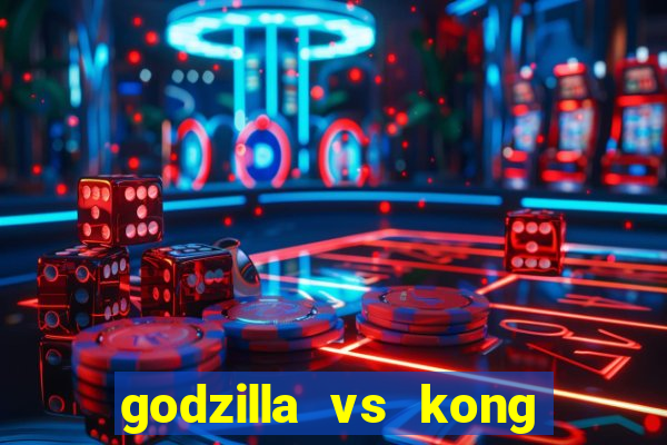 godzilla vs kong filme completo dublado