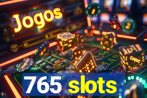 765 slots