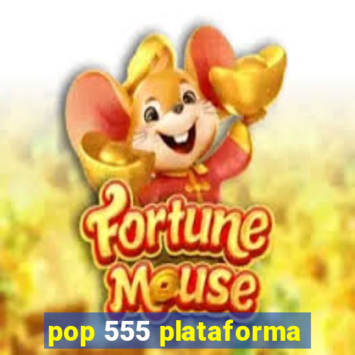 pop 555 plataforma