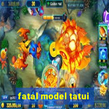 fatal model tatui