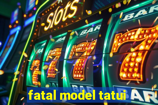 fatal model tatui