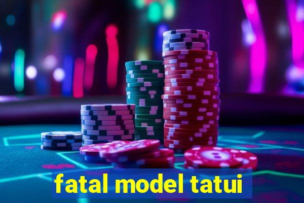 fatal model tatui