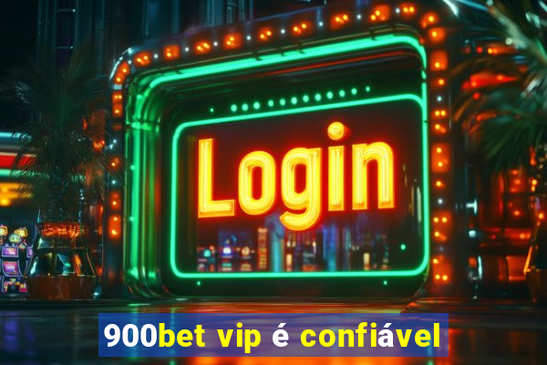 900bet vip é confiável