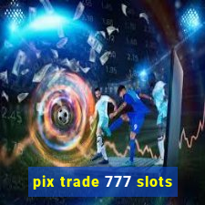 pix trade 777 slots