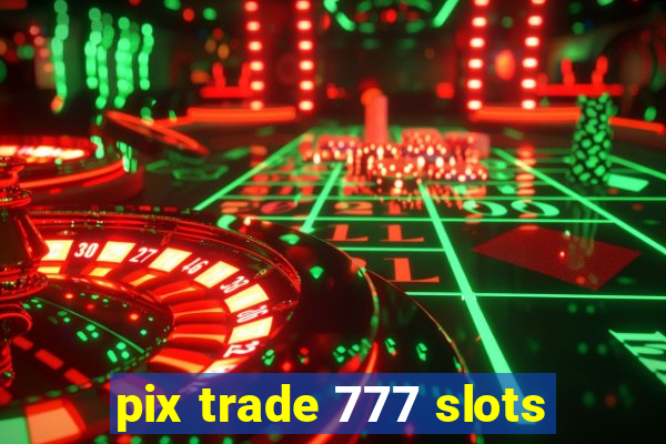 pix trade 777 slots