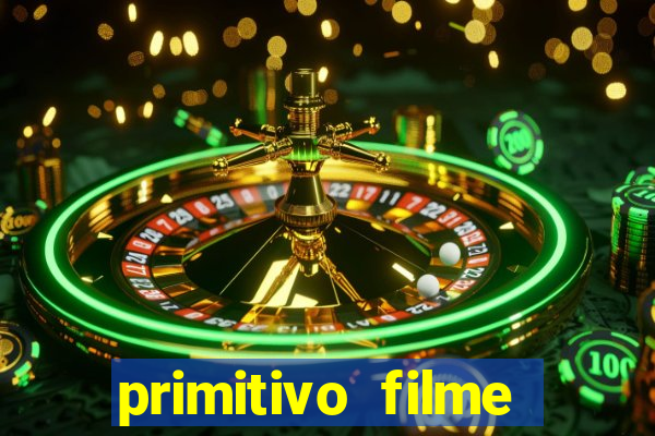 primitivo filme completo dublado mega filmes