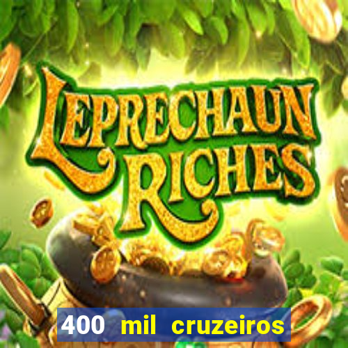 400 mil cruzeiros em reais