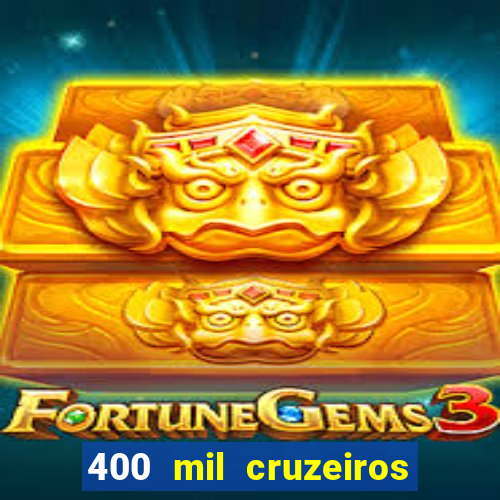 400 mil cruzeiros em reais