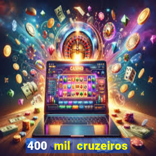 400 mil cruzeiros em reais