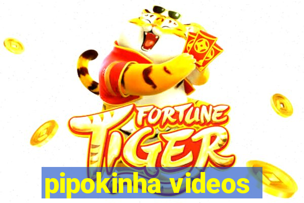 pipokinha videos