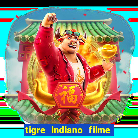 tigre indiano filme indiano tigre e drago