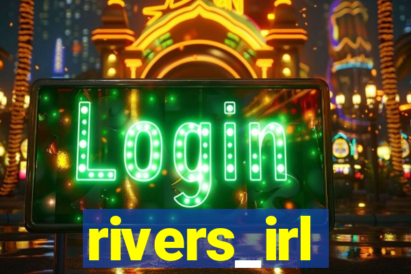 rivers_irl