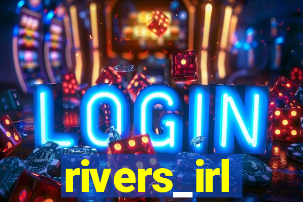 rivers_irl