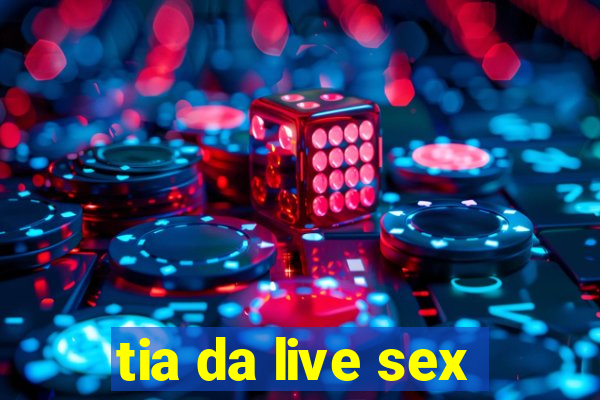 tia da live sex