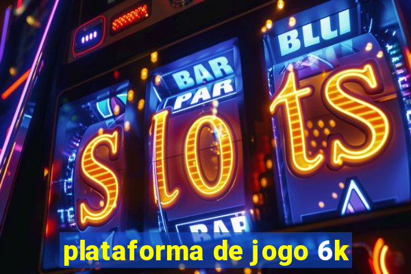 plataforma de jogo 6k