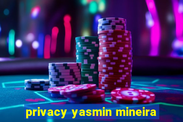 privacy yasmin mineira