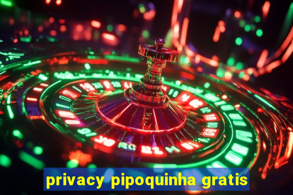 privacy pipoquinha gratis