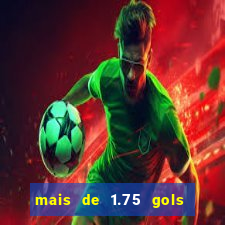 mais de 1.75 gols o que significa estrela bet