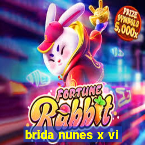 brida nunes x vi