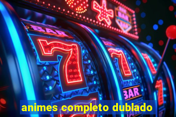 animes completo dublado