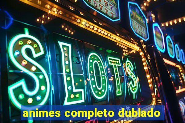 animes completo dublado