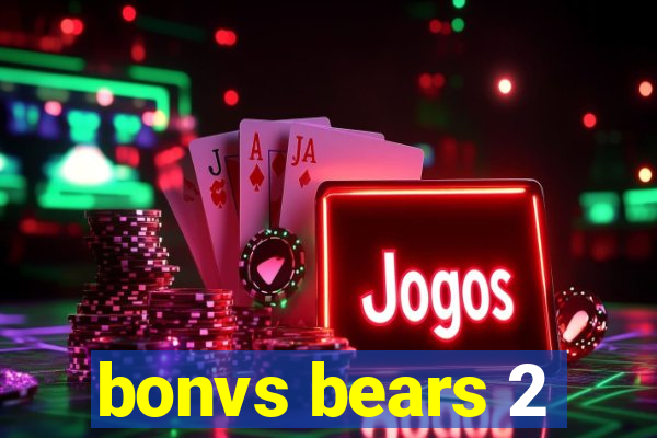 bonvs bears 2