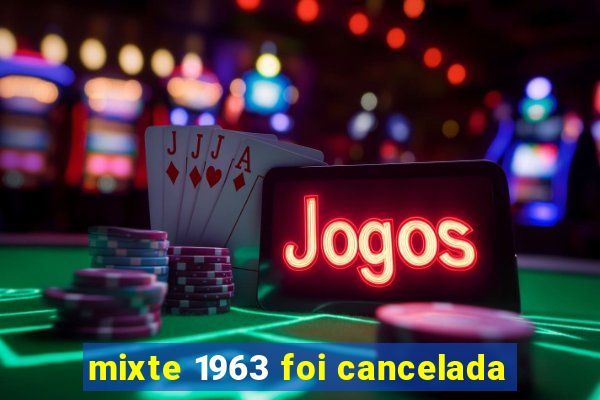 mixte 1963 foi cancelada