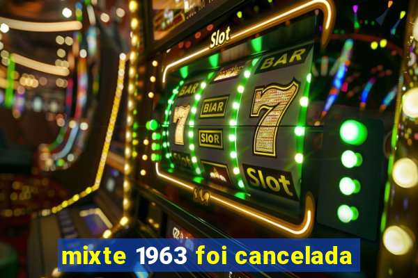 mixte 1963 foi cancelada