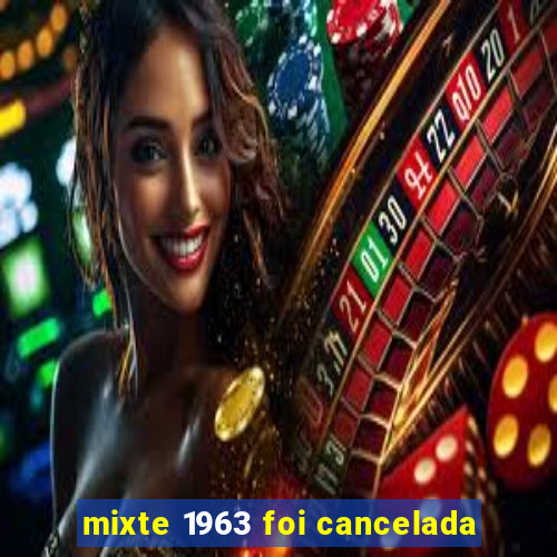 mixte 1963 foi cancelada