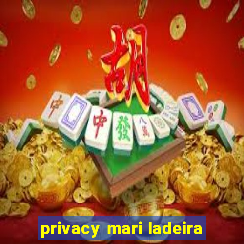 privacy mari ladeira