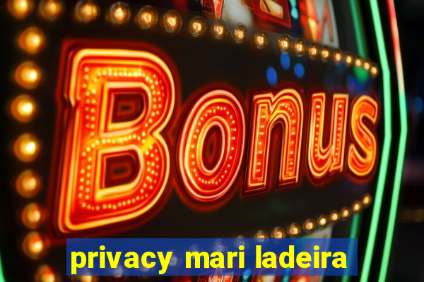 privacy mari ladeira