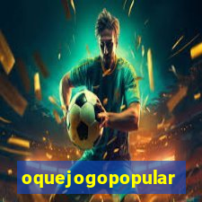 oquejogopopular