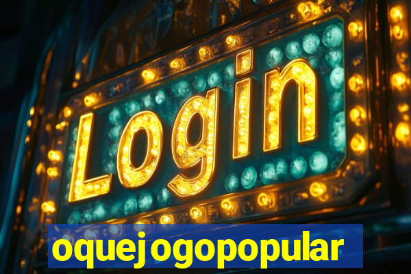 oquejogopopular