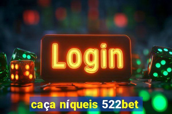 caça níqueis 522bet