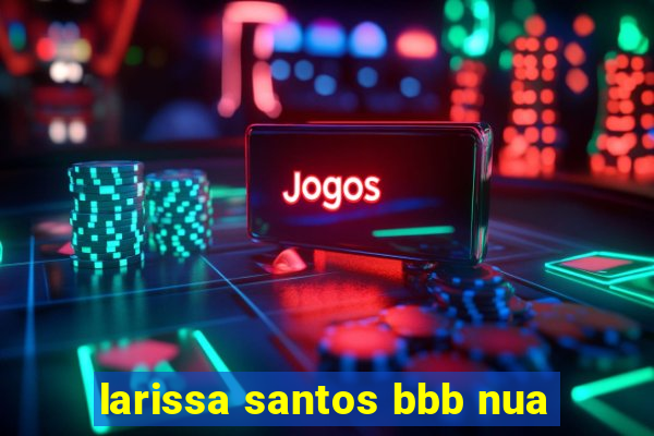 larissa santos bbb nua