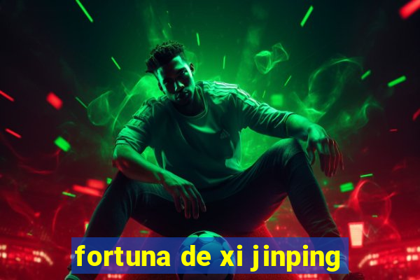 fortuna de xi jinping