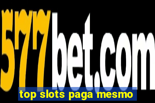 top slots paga mesmo